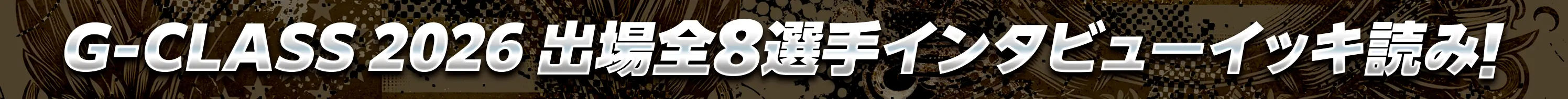 G-CLASS 2026出場全8選手インタビュー一気読み